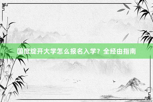 国度绽开大学怎么报名入学？全经由指南