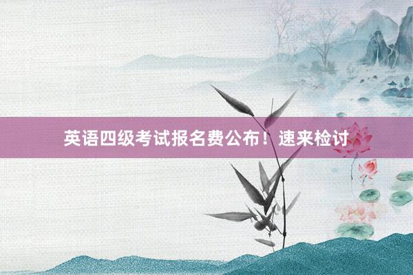 英语四级考试报名费公布！速来检讨